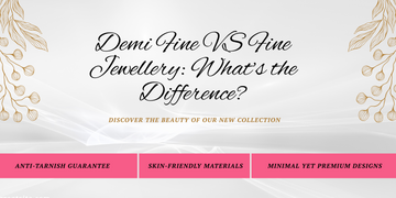 Which Jewellery Is Best for Women – Demi-Fine Jewellery or Fine Jewellery?