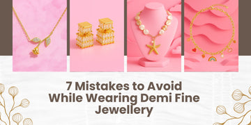 7 Mistakes to Avoid While Wearing Demi Fine Jewellery